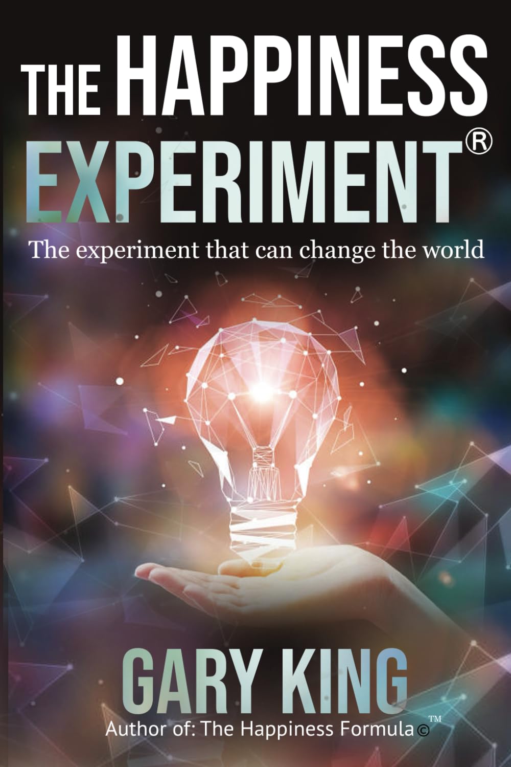 Cover of The HAPPINESS Experiment by Gary King — a hand holding a glowing geometric light bulb against a colorful cosmic background, with bold white title text